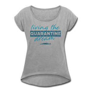 Living the quarantine dream - Women's Roll Cuff T-Shirt - heather gray
