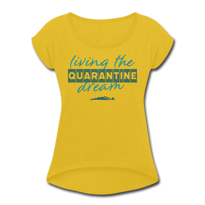 Living the quarantine dream - Women's Roll Cuff T-Shirt - mustard yellow