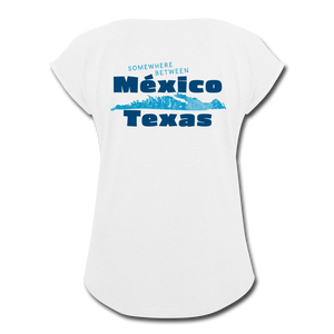 Somewhere Between Mexico and Texas - Women's Roll Cuff T-Shirt - white