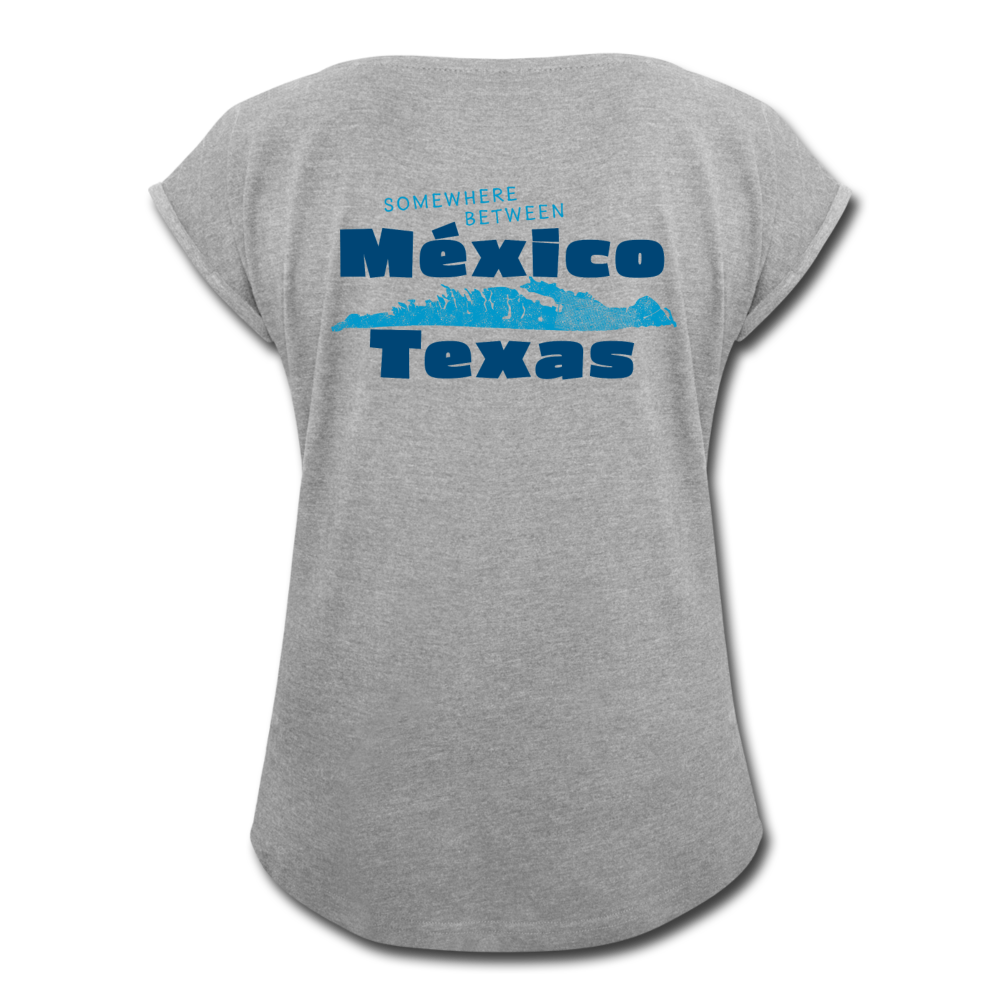 Somewhere Between Mexico and Texas - Women's Roll Cuff T-Shirt - heather gray