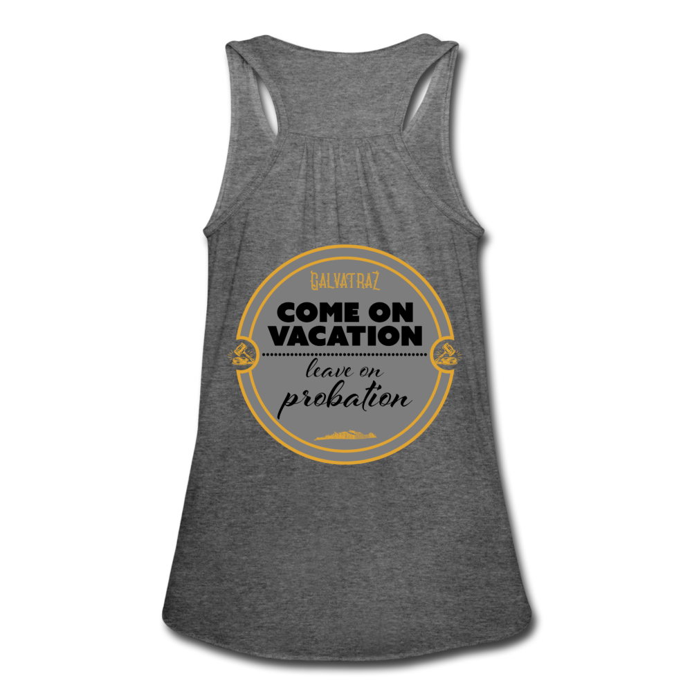 Come on Vacation Leave on Probation - Women's Flowy Tank Top by Bella - deep heather