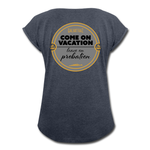 Come on Vacation Leave on Probation - Women's Roll Cuff T-Shirt - navy heather