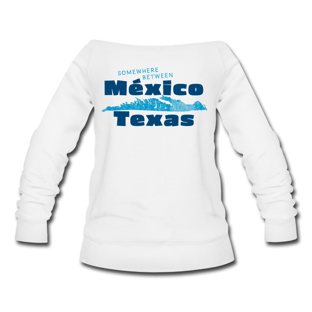Somewhere Between Mexico and Texas - Women's Wideneck Sweatshirt - white