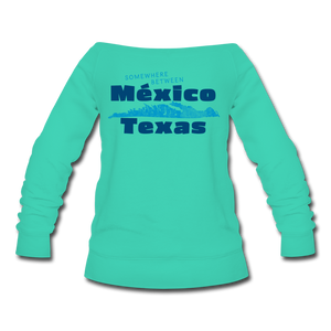 Somewhere Between Mexico and Texas - Women's Wideneck Sweatshirt - teal